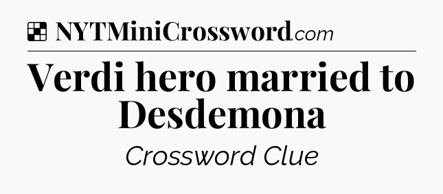 Solution: Verdi hero married to Desdemona - NYT Crossword