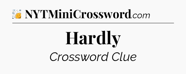 Hardly - 7 Little Words