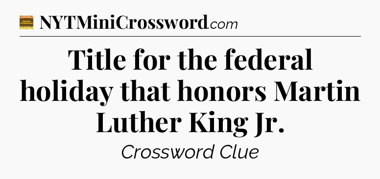 Title for the federal holiday that honors Martin Luther King Jr - Eugene Sheffer Crossword