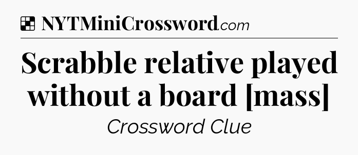 Solution: Scrabble relative played without a board [mass] - NYT Crossword
