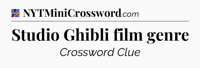 Studio Ghibli film genre Crossword Clue