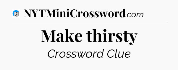 Make thirsty Crossword Clue