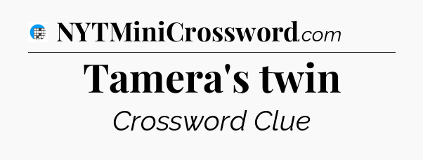 Tamera's twin Crossword Clue