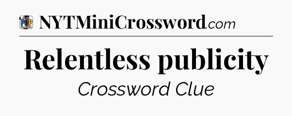 Relentless publicity Crossword Clue
