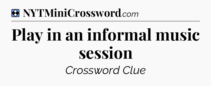 Solution: Play in an informal music session - NYT Mini Crossword
