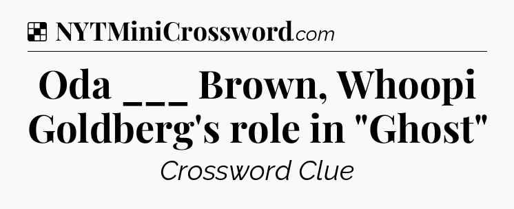 Solution: Oda ___ Brown, Whoopi Goldberg's role in 