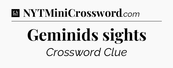 Geminids sights - LA Times Crossword