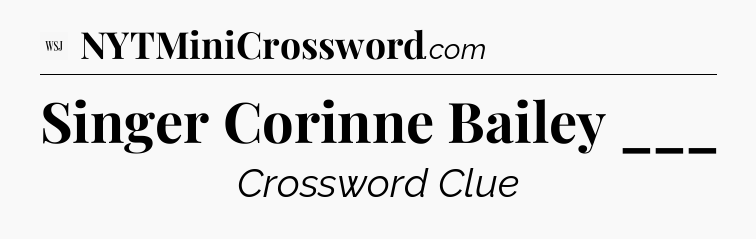 Singer Corinne Bailey ___ - WSJ Crossword
