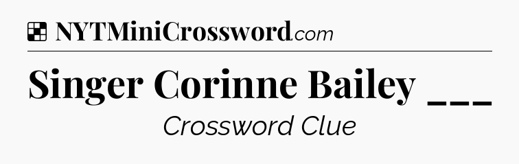 Solution: Singer Corinne Bailey ___ - NYT Crossword