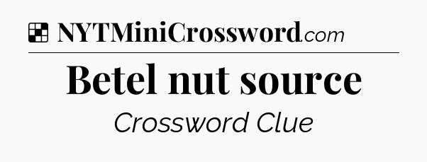 Solution: Betel nut source - NYT Crossword