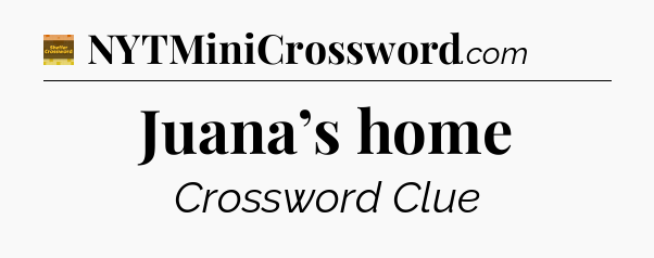 Juana’s home - Eugene Sheffer Crossword