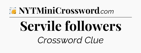 Servile followers - 7 Little Words