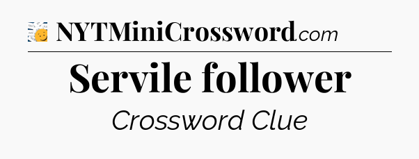 Servile follower - 7 Little Words