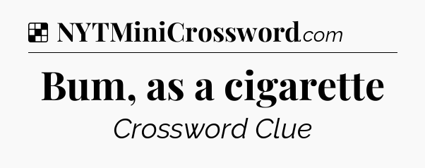 Solution: Bum, as a cigarette - NYT Crossword