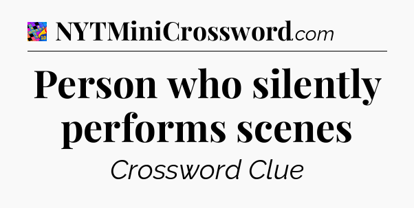 Person who silently performs scenes Crossword Clue