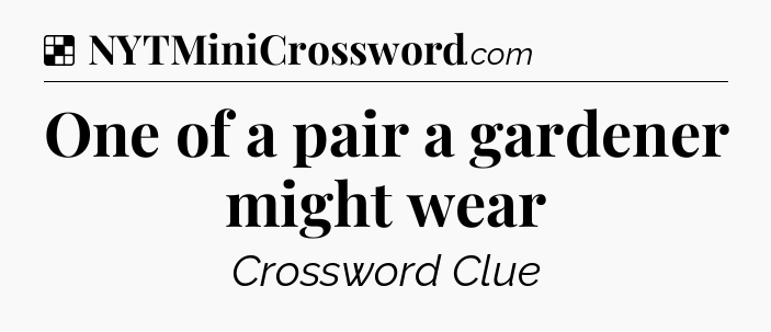 Solution: One of a pair a gardener might wear - NYT Crossword