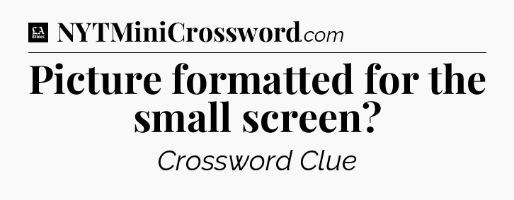 Picture formatted for the small screen - LA Times Crossword