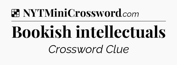 Solution: Bookish intellectuals - NYT Crossword