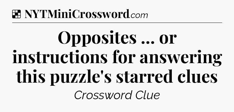 Solution: Opposites … or instructions for answering this puzzle's starred clues - NYT Crossword