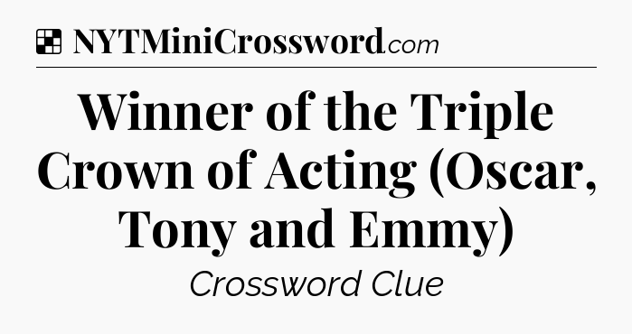Solution: Winner of the Triple Crown of Acting (Oscar, Tony and Emmy) - NYT Crossword
