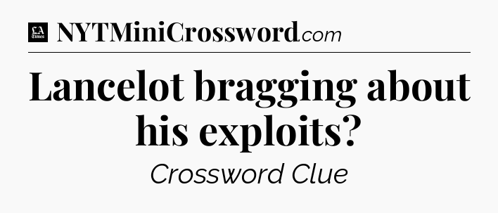 Lancelot bragging about his exploits - LA Times Crossword
