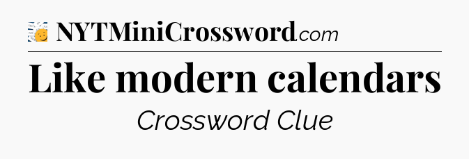 Like modern calendars - 7 Little Words