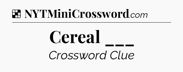 Solution: Cereal ___ - NYT Crossword