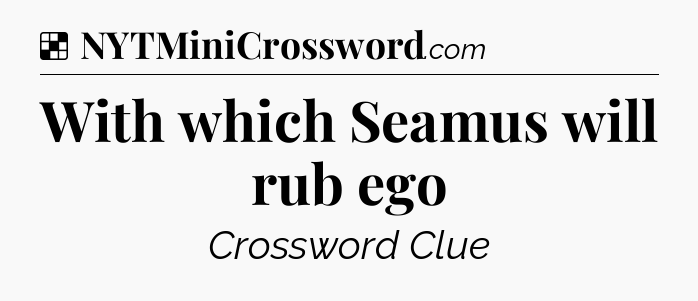 Solution: With which Seamus will rub ego - NYT Crossword