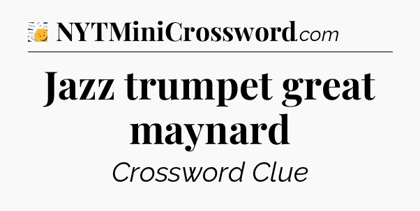 Jazz trumpet great maynard - 7 Little Words