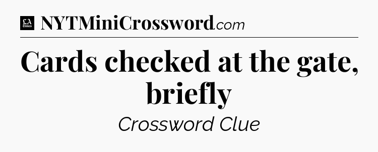 Cards checked at the gate, briefly - LA Times Crossword