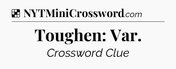 Solution: Toughen: Var - NYT Crossword