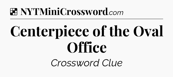 Solution: Centerpiece of the Oval Office - NYT Crossword