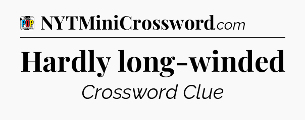 Hardly long-winded Crossword Clue