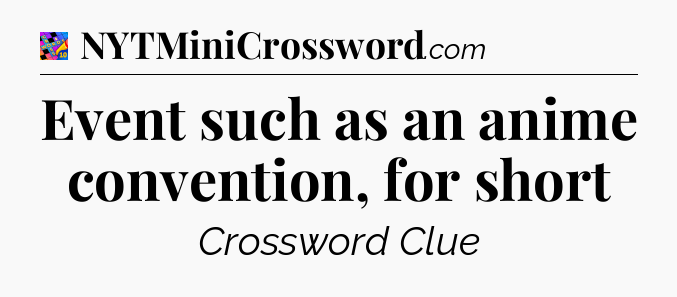 Event such as an anime convention, for short Crossword Clue