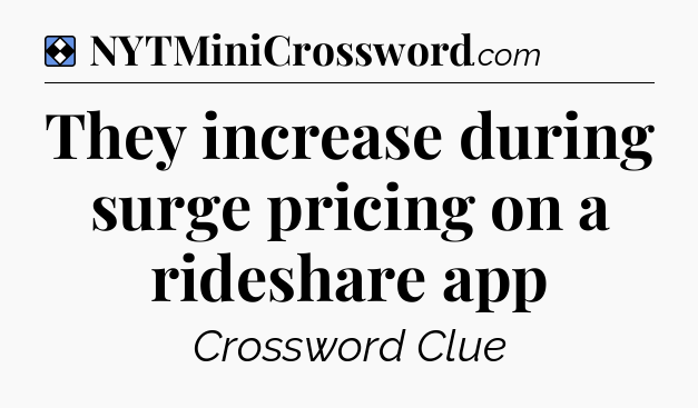 Solution: They increase during surge pricing on a rideshare app - NYT Mini Crossword
