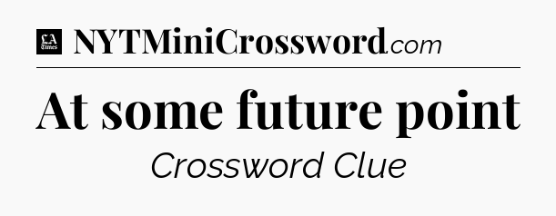 At some future point - LA Times Crossword