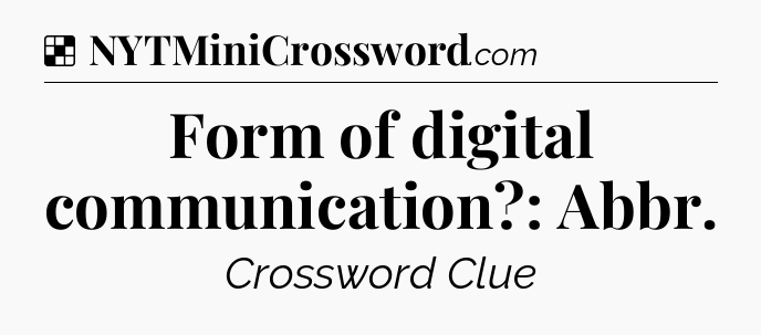 Solution: Form of digital communication?: Abbr - NYT Crossword