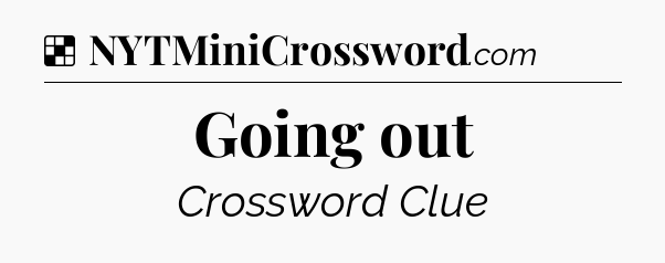 Solution: Going out - NYT Crossword
