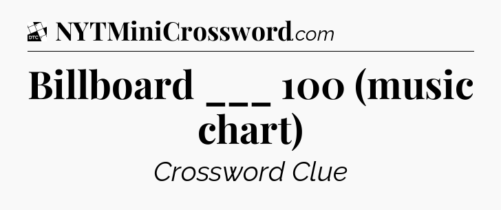 Billboard ___ 100 (music chart) - Daily Themed Classic Crossword
