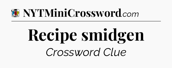Recipe smidgen Crossword Clue