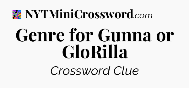Genre for Gunna or GloRilla Crossword Clue