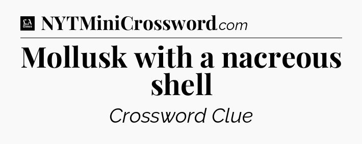 Mollusk with a nacreous shell - LA Times Crossword