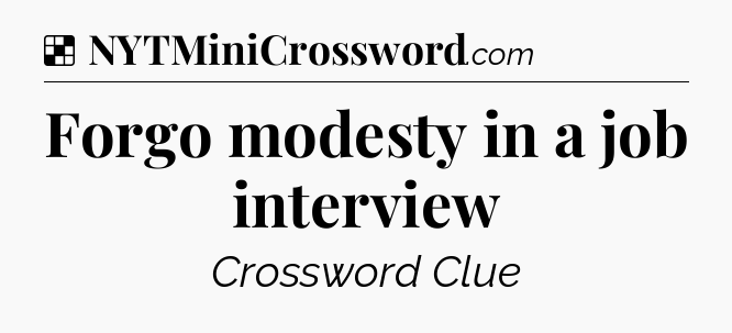 Solution: Forgo modesty in a job interview - NYT Crossword
