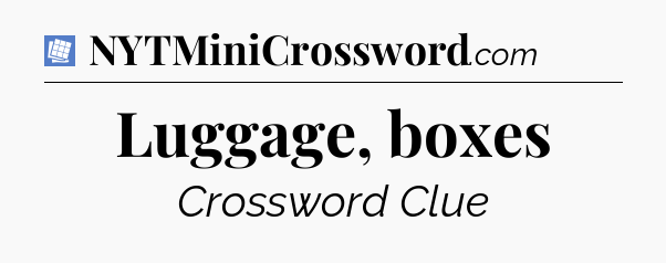 Luggage, boxes Puzzle Page Crossword Clue