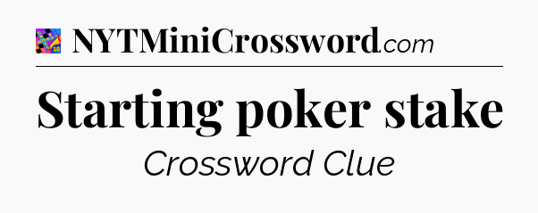 Starting poker stake Crossword Clue