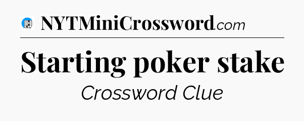 Starting poker stake Crossword Clue