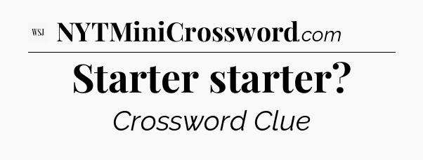 Starter starter - WSJ Crossword