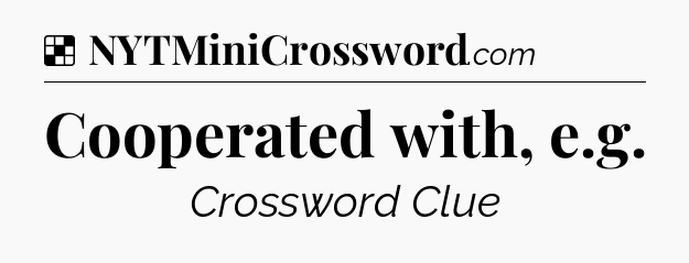 Solution: Cooperated with, e.g - NYT Crossword