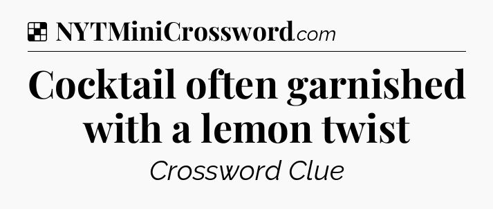 Solution: Cocktail often garnished with a lemon twist - NYT Crossword