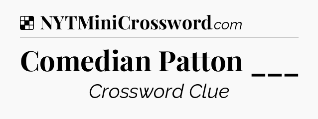 Solution: Comedian Patton ___ - NYT Crossword